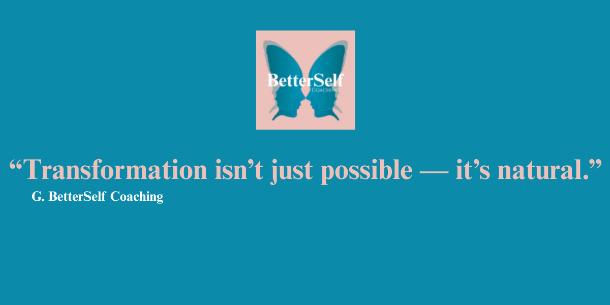 “Transformation isn’t just possible — it’s natural.” BetterSelf Coaching logo with inspirational quote