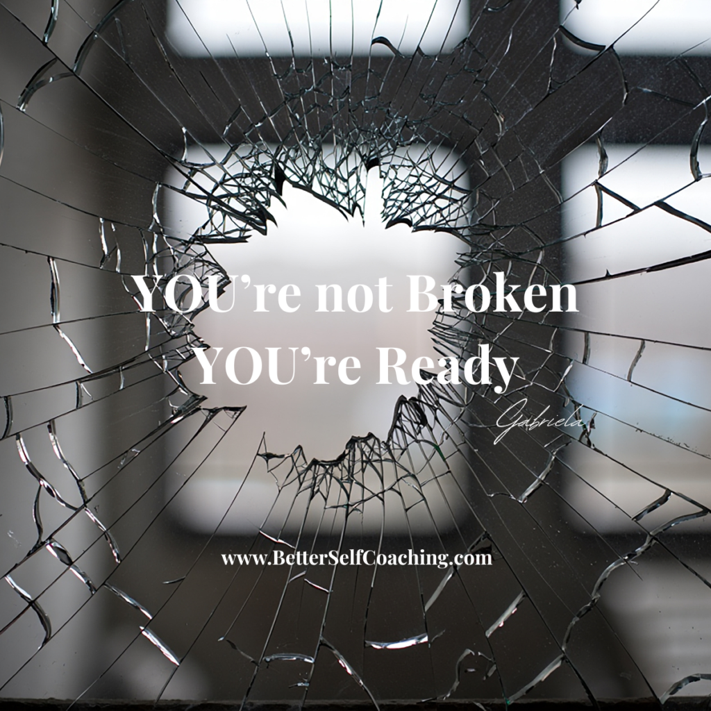 Copy of To Share or Not To Share Shattered glass with the text “You’re not broken. You’re ready.” and BetterSelfCoaching.com